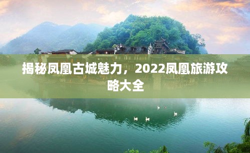 揭秘鳳凰古城魅力，2022鳳凰旅游攻略大全