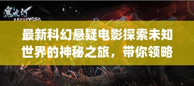 最新科幻懸疑電影探索未知世界的神秘之旅，帶你領(lǐng)略未知的魅力