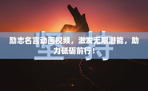 勵(lì)志名言動(dòng)畫視頻，激發(fā)無限潛能，助力砥礪前行！